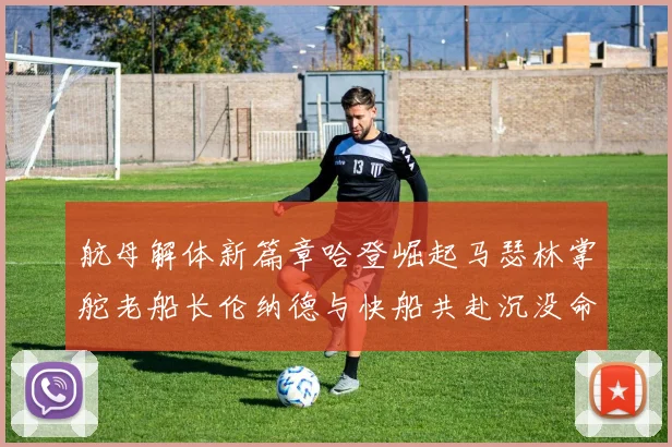 航母解体新篇章哈登崛起马瑟林掌舵老船长伦纳德与快船共赴沉没命运